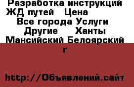 Разработка инструкций ЖД путей › Цена ­ 10 000 - Все города Услуги » Другие   . Ханты-Мансийский,Белоярский г.